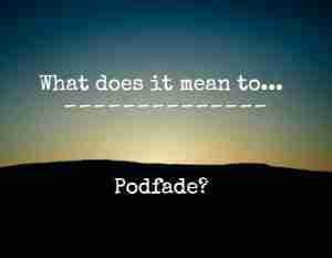 What is Podfading?