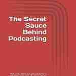 The Secret Sauce Behind Podcasting: Podcasting didn't just gain popularity in 2018. This medium has been around and is now very popular among artists, journalists and book publishers.
