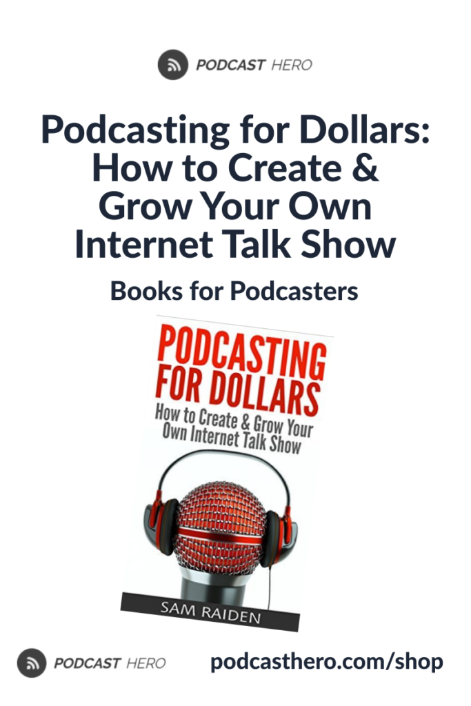 Podcasting for Dollars: How to Create & Grow Your Own Internet Talk Show | Books for Podcasters