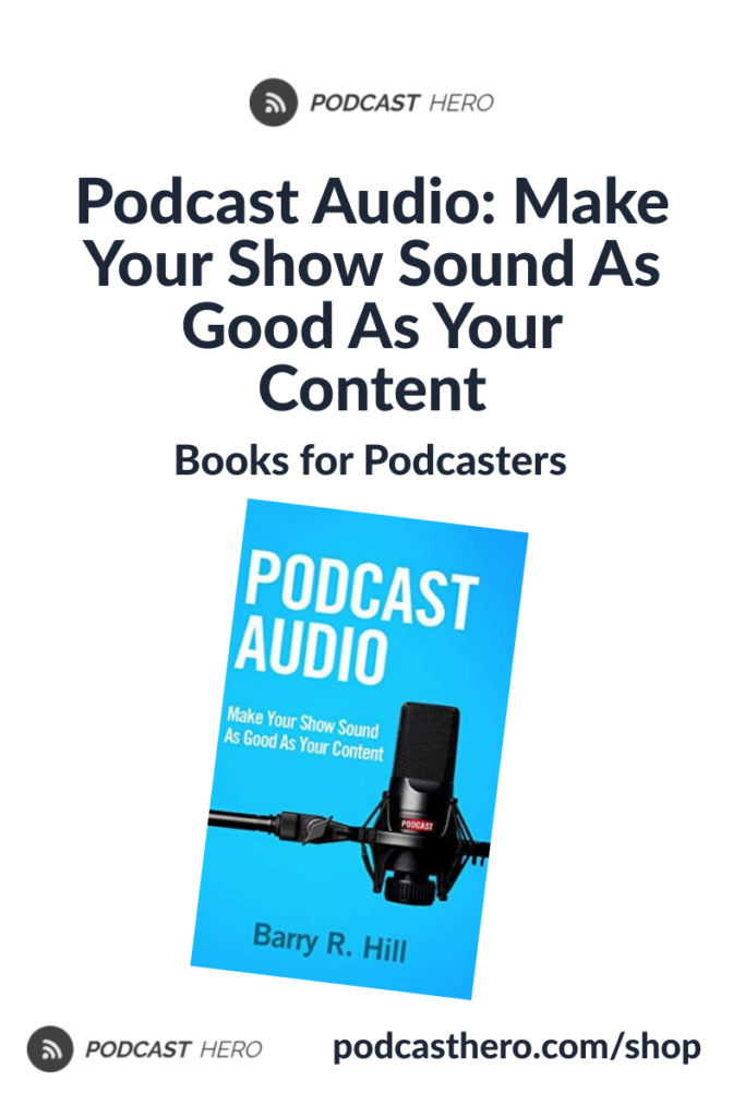 Podcast Audio: Make Your Show Sound As Good As Your Content | Books on Podcasting