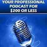 How to start a professional podcast for $200 or less