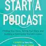 So You Want to Start a Podcast: Finding Your Voice, Telling Your Story, and Building a Community That Will Listen